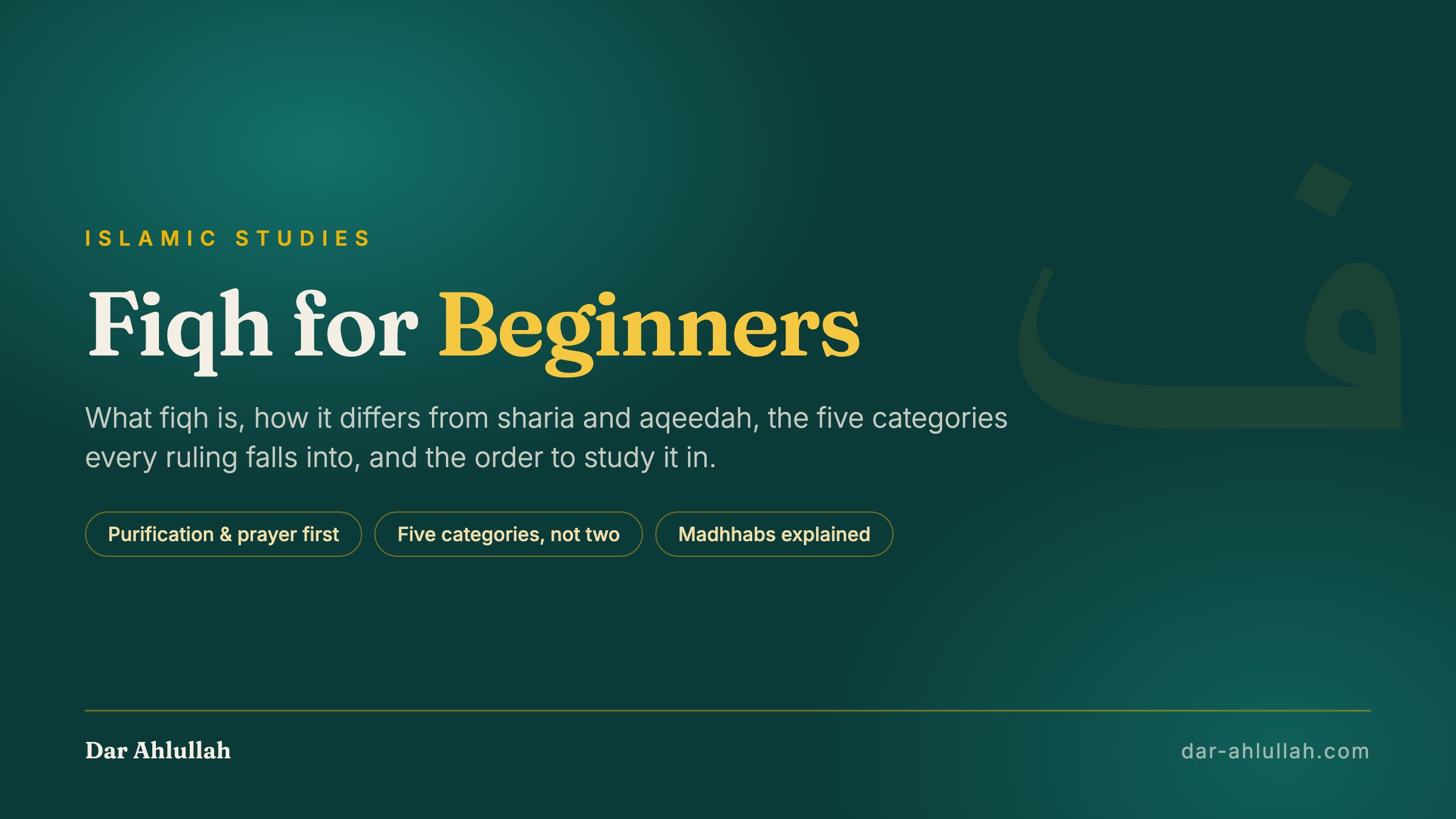 Fiqh for beginners - an introduction to Islamic jurisprudence, covering the five categories of rulings, the four sources, and the order to study worship topics in