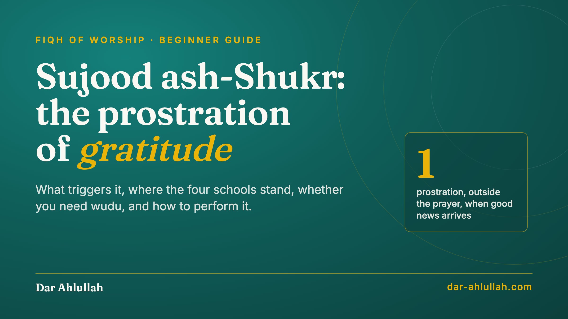 Sujood ash-shukr, the prostration of gratitude - the single prostration made when good news arrives or a harm is lifted, its triggers, the four schools' rulings, and how to perform it